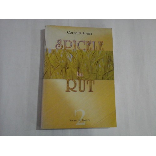SPICELE LUI RUT - POEZII VOL 2 - CORNELIU LIVANU SPICELE LUI RUT - POEZII VOL 2 - CORNELIU LIVANU